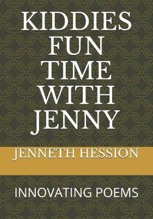 Kiddies Fun Time with Jenny: Innovating Poems by Jenneth Hession 9781099170799