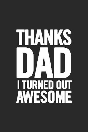 Thanks Dad I Turned Out Awesome: Awesome and original gag gift for men, dad. Perfect for Father's Day, Birthday, Retirement... by Cooldad Publishing 9781099623318