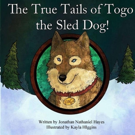 The True Tails of Togo the Sled Dog! by Kayla Higgins 9781099256714