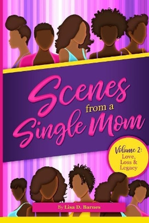 Scenes From A Single Mom, Volume II: Love, Legacy + Loss by Lisa D Barnes 9781099285240