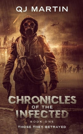 Chronicles of the Infected: Those They Betrayed by Qj Martin 9781099291104