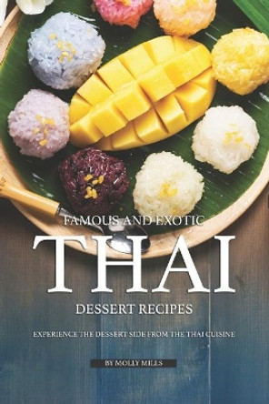 Famous and Exotic Thai Dessert Recipes: Experience the Dessert Side from the Thai Cuisine by Molly Mills 9781099297809