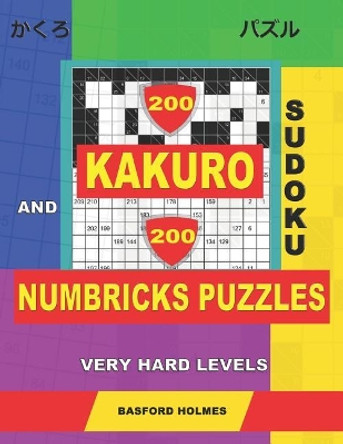 200 Kakuro sudoku and 200 Numbricks puzzles very hard levels.: Kakuro 12x12 + 13x13 + 14x14 + 15x15 and Numbricks extreme puzzles. by Basford Holmes 9781099625602
