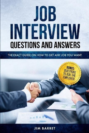 Job Interview Questions and Answers: The Exact Guide on How to Get Any Job You Want by Jim K Barret 9781099486548