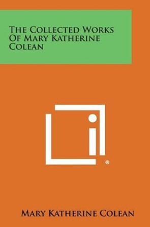 The Collected Works of Mary Katherine Colean by Mary Katherine Colean 9781258985387