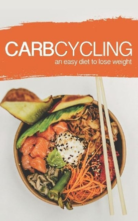 Carb Cycling: AN EASY DIET TO LOSE WEIGHT: A new lifestyle for a fast weight loss! by Frank Tolbert 9781099221538