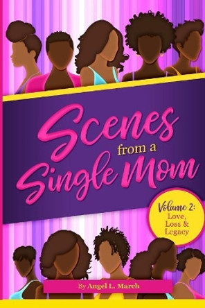 Scenes From A Single Mom, Volume II: Love, Loss + Legacy by Angel L March 9781099654251