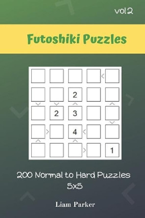 Futoshiki Puzzles - 200 Normal to Hard Puzzles 5x5 vol.2 by Liam Parker 9781099722813