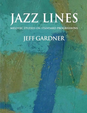 Jazz Lines: Melodic Studies on Standard Progressions by Jeff Gardner 9781099783692