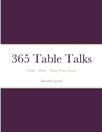 365 Table Talks: People - Places - Things From Genesis by Donald Cantrell 9781312195400