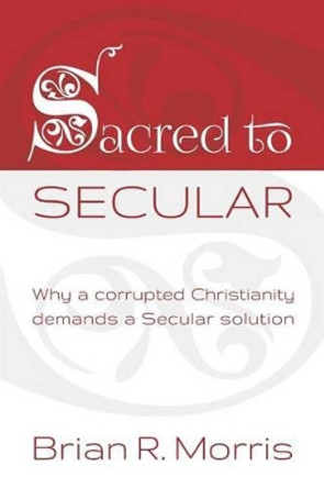 Sacred to Secular by Brian R Morris 9781320665384