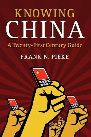 Knowing China: A Twenty-First Century Guide by Frank N. Pieke 9781107587618