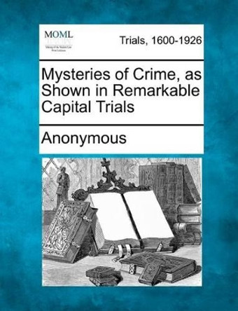 Mysteries of Crime, as Shown in Remarkable Capital Trials by Anonymous 9781275107168