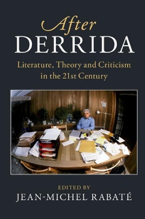 After Derrida: Literature, Theory and Criticism in the 21st Century by Jean-Michel Rabate 9781108444521