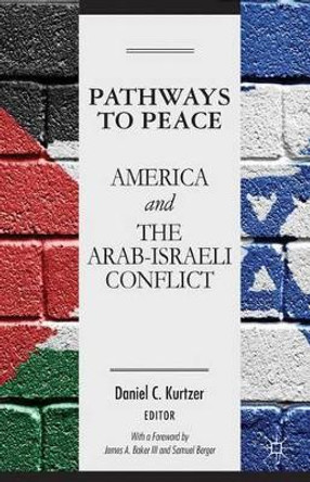 Pathways to Peace: America and the Arab-Israeli Conflict by Daniel C. Kurtzer 9781137304797
