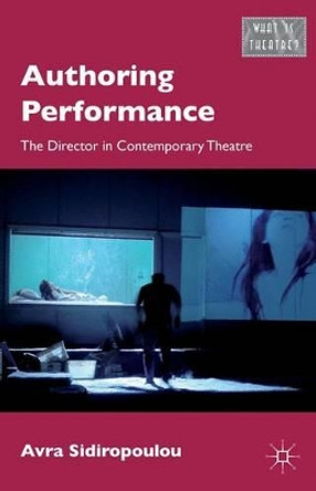 Authoring Performance: The Director in Contemporary Theatre by Avra Sidiropoulou 9781137410115