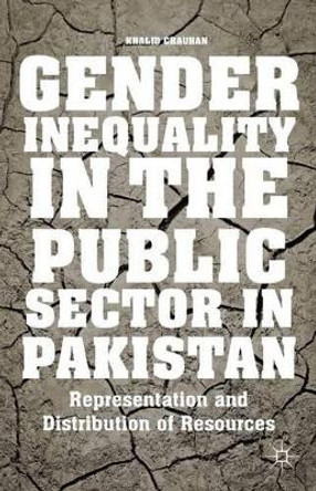 Gender Inequality in the Public Sector in Pakistan: Representation and Distribution of Resources by Khalid Chauhan 9781137426468