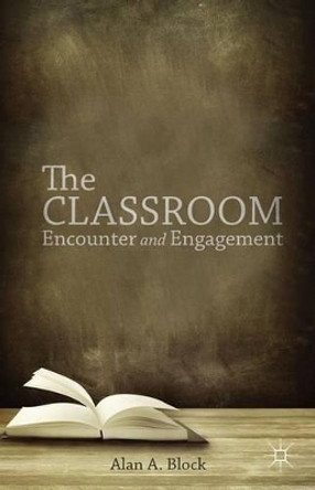 The Classroom: Encounter and Engagement by William F. Pinar 9781137449221