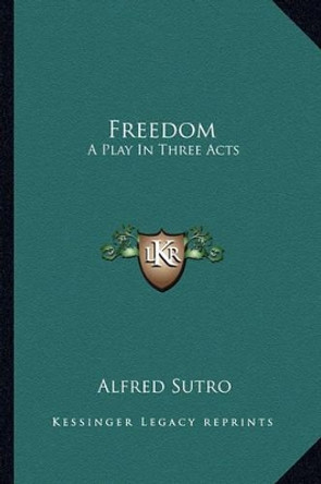 Freedom: A Play in Three Acts by Alfred Sutro 9781163588413