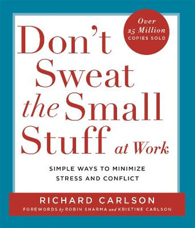 Don't Sweat the Small Stuff at  Work: Simple ways to Keep the Little Things from Overtaking Your Life by Richard Carlson