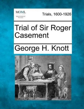 Trial of Sir Roger Casement by George H Knott 9781275485723