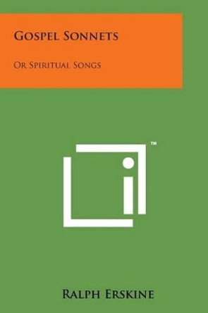 Gospel Sonnets: Or Spiritual Songs by Ralph Erskine 9781169967045