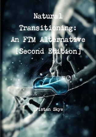 Natural Transitioning: an Ftm Alternative [Second Edition] by Tristan Skye 9781329491014