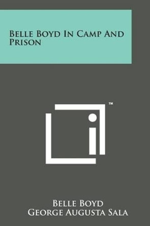Belle Boyd in Camp and Prison by Belle Boyd 9781169974777