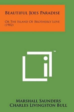 Beautiful Joes Paradise: Or the Island of Brotherly Love (1902) by Marshall Saunders 9781169971257