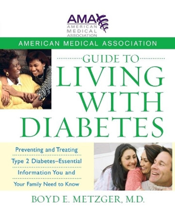 American Medical Association Guide to Living with Diabetes: Preventing and Treating Type 2 Diabetes - Essential Information You and Your Family Need to Know by Boyd E Metzger 9781118083437