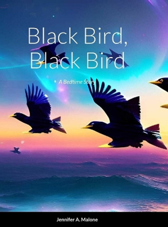 Black Bird, Black Bird: A Bedtime Story by Jennifer Malone 9781312555419