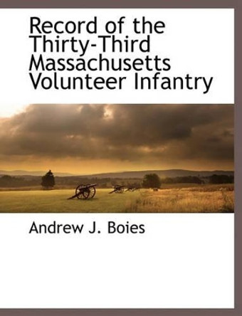 Record of the Thirty-Third Massachusetts Volunteer Infantry by Andrew J Boies 9781117894300