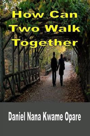 How Can Two Walk Together by Daniel Nana Kwame Opare 9781329107953