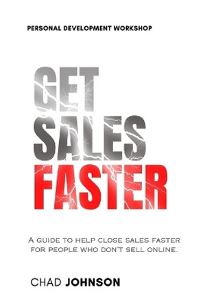 Get Sales Faster: A guide to help close deals faster for people who don't sell online. by Chad Johnson 9781304801036