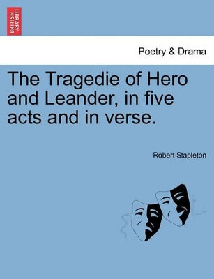 The Tragedie of Hero and Leander, in Five Acts and in Verse. by Robert Stapleton 9781241121235