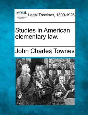 Studies in American Elementary Law. by John Charles Townes 9781240067763