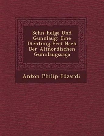 Sch N-Helga Und Gunnlaug: Eine Dichtung Frei Nach Der Altnordischen Gunnlaugssaga by Anton Philip Edzardi 9781249769811