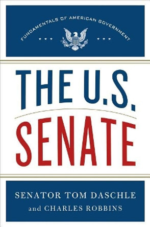 The U.S. Senate: Fundamentals of American Government by Senator Tom Daschle 9781250011220