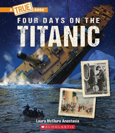 Four Days on the Titanic (a True Book: The Titanic) by Laura McClure Anastasia 9781338840544