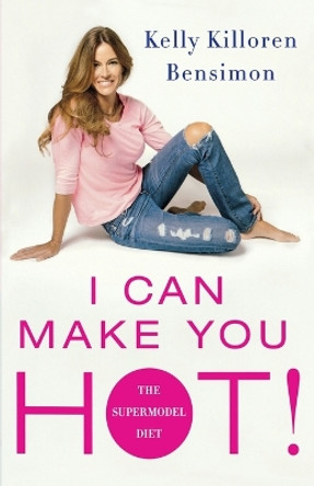 I Can Make You Hot!: The Supermodel Diet by Kelly Killoren Bensimon 9781250025098 I Can Make You Hot!: The Supermodel Diet by Kelly Killoren Bensimon 9781250025098