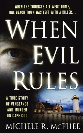 When Evil Rules: Vengeance and Murder on Cape Cod by Michele R McPhee 9781250037671