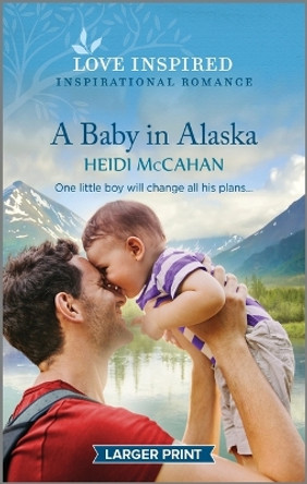 A Baby in Alaska: An Uplifting Inspirational Romance by Heidi McCahan 9781335598622