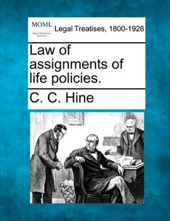 Law of Assignments of Life Policies. by C C Hine 9781240105908