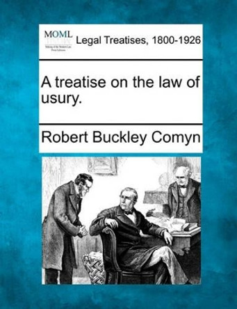 A Treatise on the Law of Usury. by Robert Buckley Comyn 9781240081967