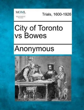 City of Toronto Vs Bowes by Anonymous 9781275068407