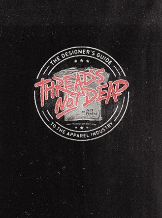 Thread's Not Dead: The Designer's Guide to the Apparel Industry by Jeff Finley 9780615523477