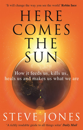 Here Comes the Sun: How it feeds us, kills us, heals us and makes us what we are by Professor Steve Jones