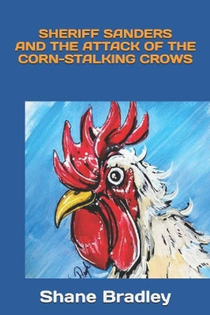 Sheriff Sanders And The Attack of The Corn-Stalking Crows by Shane Bradley 9781093298048