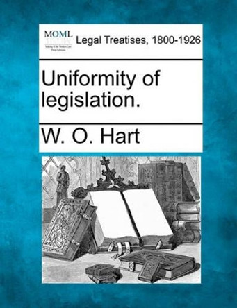 Uniformity of Legislation. by W O Hart 9781240061594