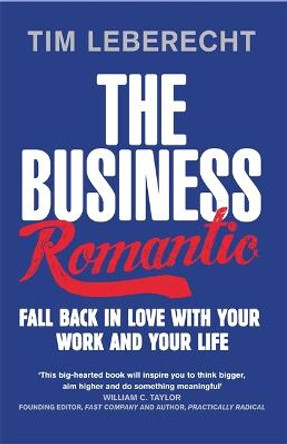 The Business Romantic: Fall back in love with your work and your life by Tim Leberecht